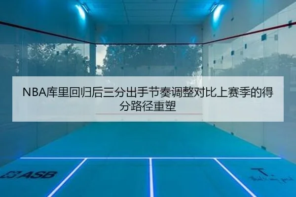 NBA库里回归后三分出手节奏调整对比上赛季的得分路径重塑